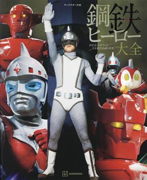 キャラクター大全 鋼鉄ヒーロー大全 宣弘社、日本テレビ、日本現代企画の世界/講談社(編者)