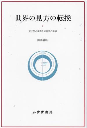 世界の見方の転換 新装版(1) 天文学の復興と天地学の提唱/山本義隆(著者)