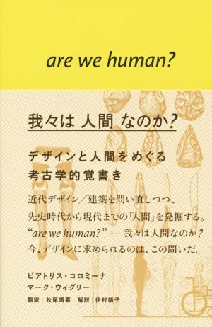 我々は人間なのか？ デザインと人間をめぐる考古学的覚書き/ビアトリス・コロミーナ(著者),マーク・ウィグリー