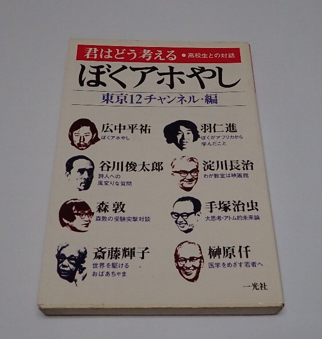 ●「ぼくアホやし 君はどう考える 高校生との対話　東京12チャンネル 編」　手塚治虫　広中平祐　羽仁進　谷川俊太郎　淀川長治他　一光社