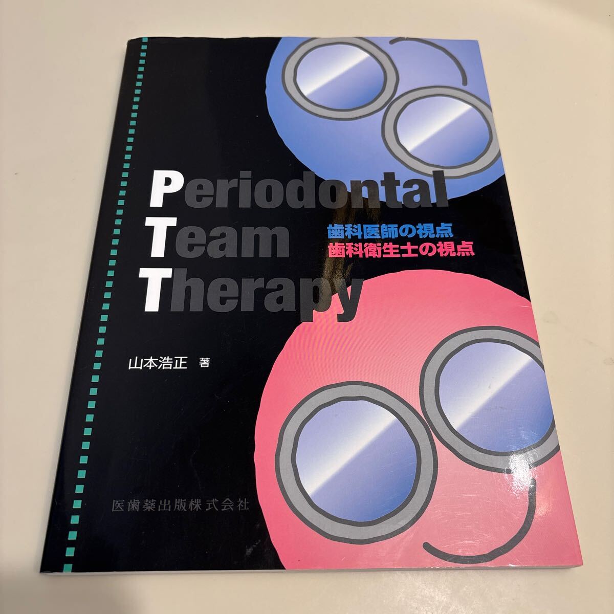 歯科本　Ｐｅｒｉｏｄｏｎｔａｌ　Ｔｅａｍ　Ｔｈｅｒａｐｙ　歯科医師の視点　歯科衛生士の視点 山本浩正／著　定価6,200円