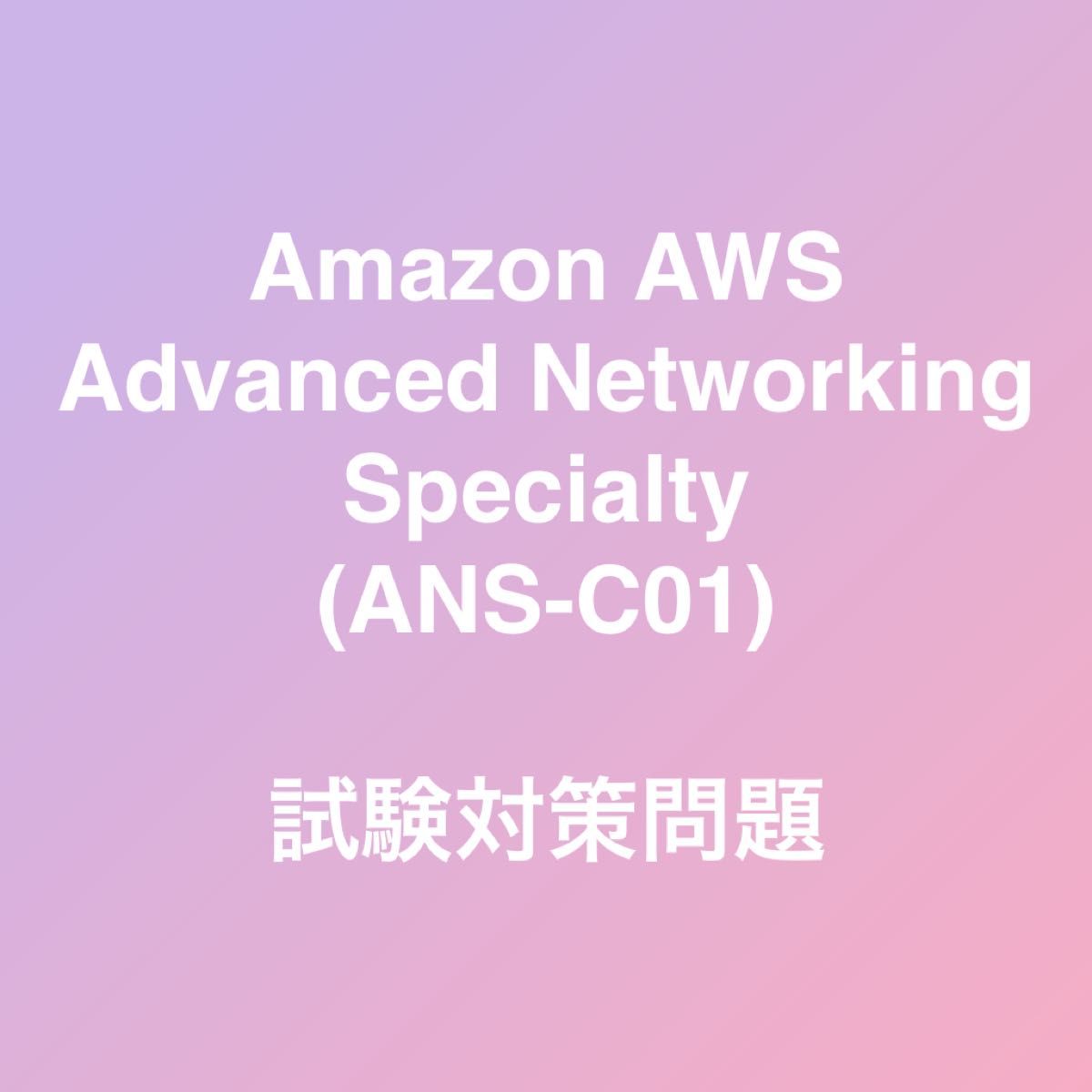 Amazon AWS Advanced Networking - Specialty ANS-C01 試験対策問題集 最新!! Amazon AWS Advanced Networking - Specialty ANS-C01 試験対策問題集 最新!!