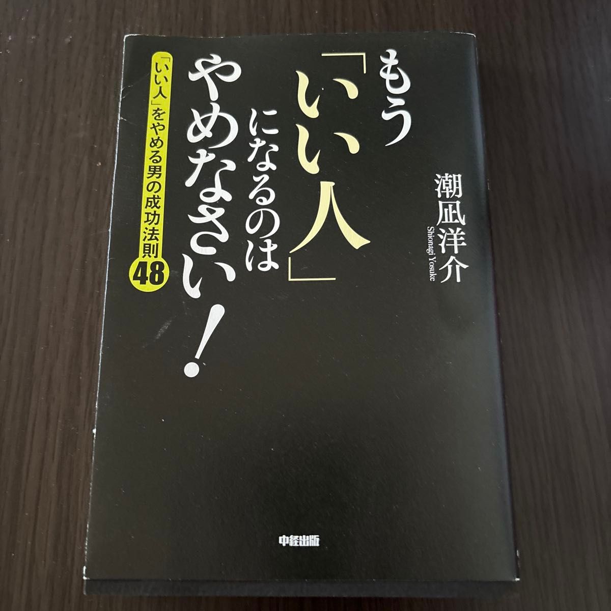 もう「いい人」になるのはやめなさい！　「いい人」をやめる男の成功法則４８ 潮凪洋介／著