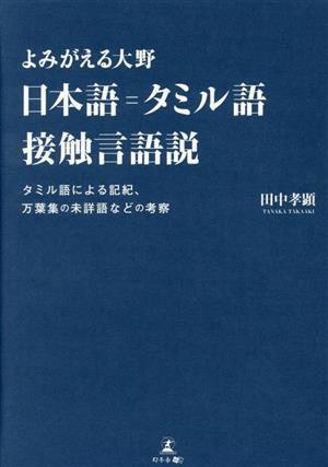 よみがえる大野 日本語=タミル語接触言語説 タミル語による記紀、万葉集の未詳語などの考察/田中孝顕(著