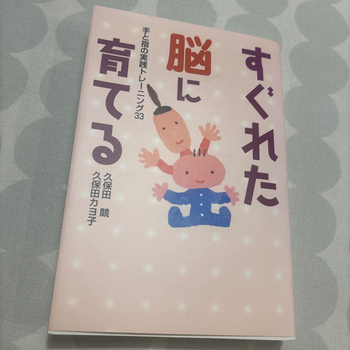 すぐれた脳に育てる　手と指の実践トレーニング３３ 久保田競／著　久保田カヨ子／著