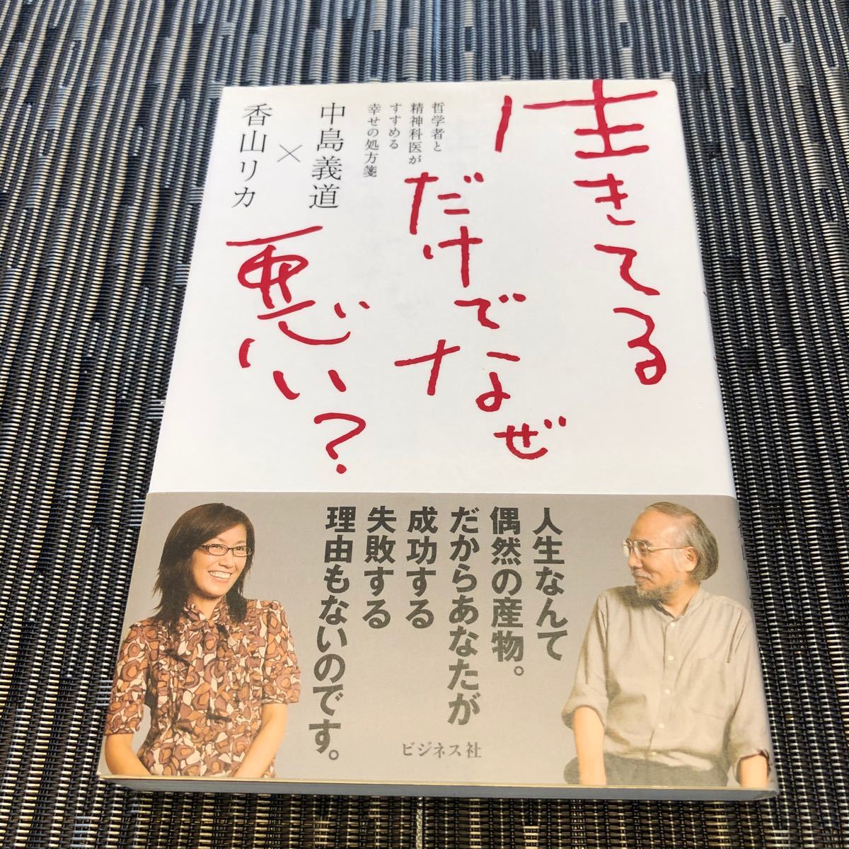 生きてるだけでなぜ悪い？ 哲学者と精神科医がすすめる幸せの処方箋／中島義道，香山リカ 【著】