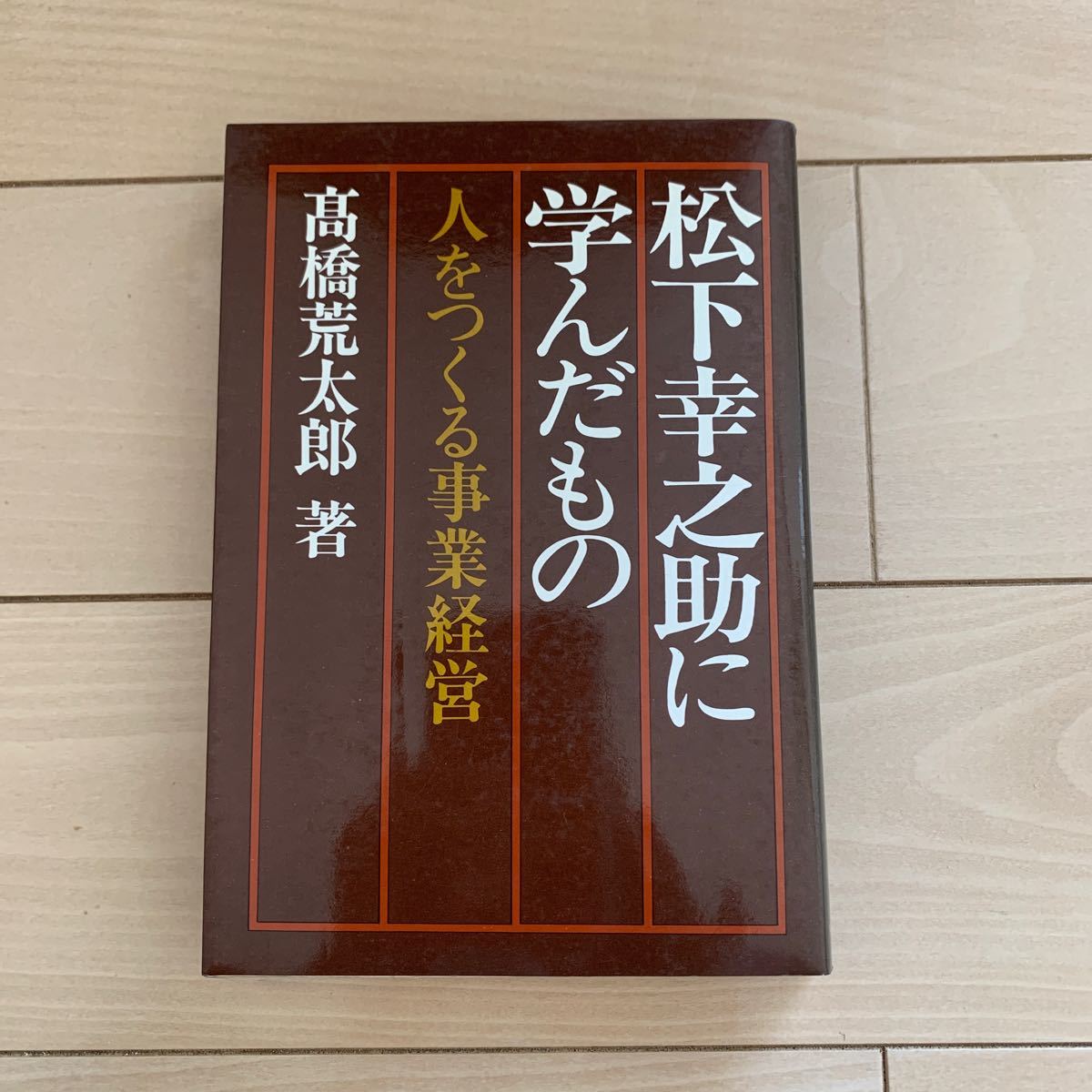 松下幸之助に学んだもの　人をつくる事業経営　高橋荒太郎　著