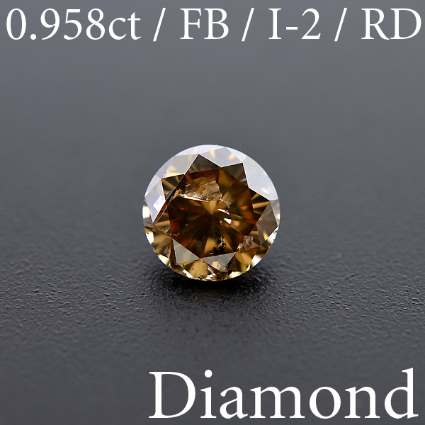 S699【BSJD】ダイヤモンドルース 0.958ct FANCY BROWN/I-2/RD ラウンドブリリアントカット 中央宝石研究所 ソーティング付き 天然