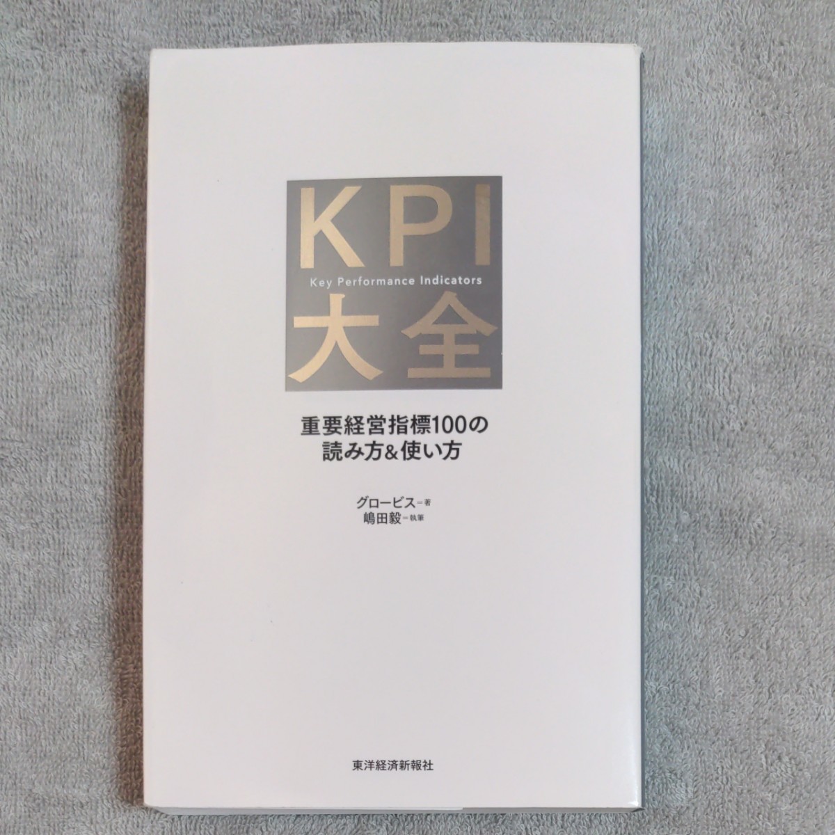 KPI大全 重要経営指標100の読み方&使い方/グロービス/嶋田毅