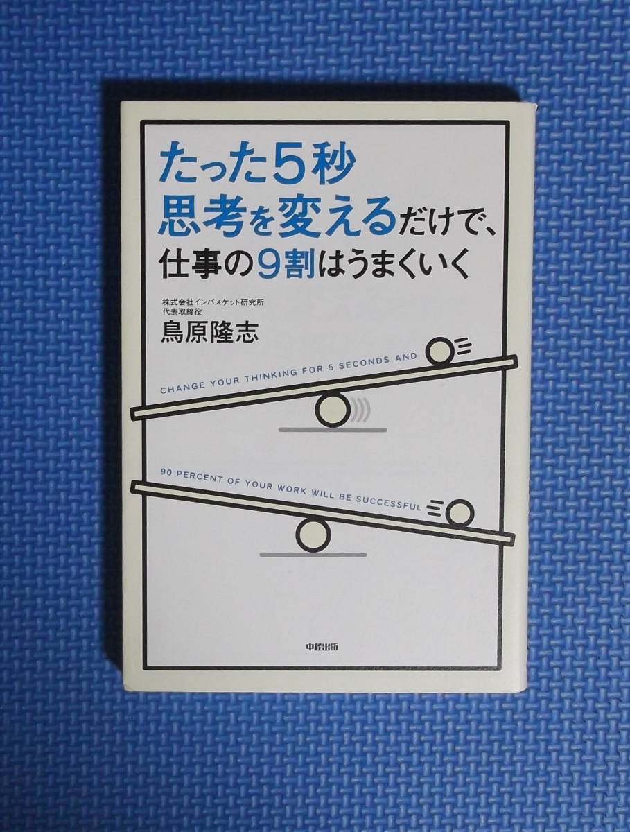 ★鳥原隆志★たった5秒思考を変えるだけで、仕事の９割はうまくいく★定価1300円★中経出版★_画像1