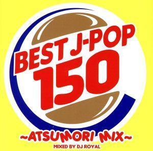 ＢＥＳＴ　Ｊ－ＰＯＰ　１５０～ＡＴＳＵＭＯＲＩ　ＭＩＸ～　Ｍｉｘｅｄ　ｂｙ　ＤＪ　ＲＯＹＡＬ／（オムニバス）_画像1