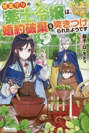 精霊守りの薬士令嬢は、婚約破棄を突きつけられたようです レジーナブックス／餡子・ロ・モティ(著者)_画像1