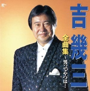 吉幾三　全曲集　～男ってやつは…～／吉幾三_画像1