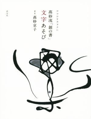 ココロをカタチに　高砂流「創の書」文字あそび／高砂京子(著者)_画像1