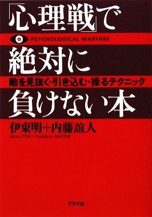 「心理戦」で絶対に負けない本 敵を見抜く・引き込む・操るテクニック／伊東明，内藤誼人【著】_画像1