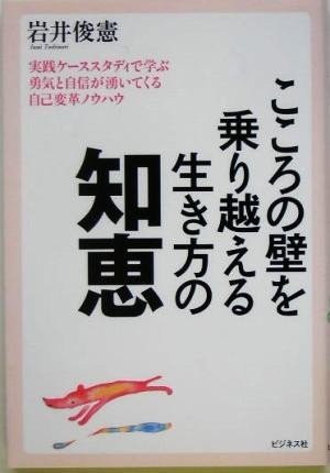 こころの壁を乗り越える生き方の知恵 実践ケーススタディで学ぶ勇気と自信が湧いてくる自己変革ノウハウ／岩井俊憲(著者)_画像1