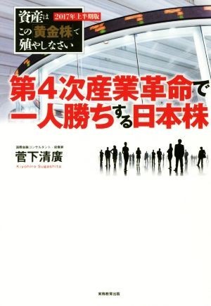 第４次産業革命で一人勝ちする日本株 資産はこの「黄金株」で殖やしなさい　２０１７年上半期版／菅下清廣(著者)_画像1