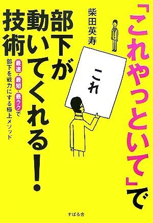 「これやっといて」で部下が動いてくれる！技術 最速・最短・最ラクで部下を戦力にする極上メソッド／柴田英寿【著】_画像1