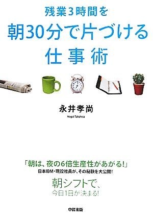 残業３時間を朝３０分で片づける仕事術／永井孝尚【著】_画像1