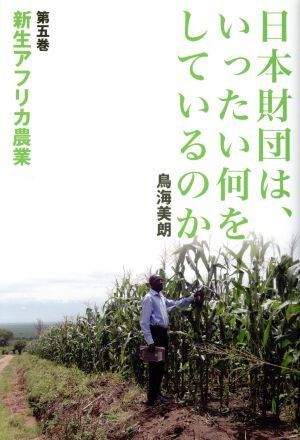 日本財団は、いったい何をしているのか(第五巻) 新生アフリカ農業／鳥海美朗(著者)_画像1