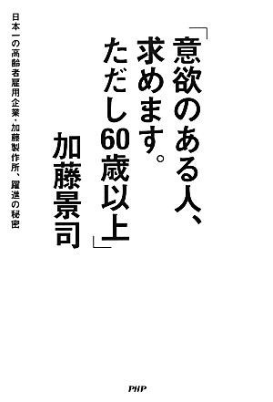 「意欲のある人、求めます。ただし６０歳以上」 日本一の高齢者雇用企業・加藤製作所、躍進の秘密／加藤景司【著】_画像1