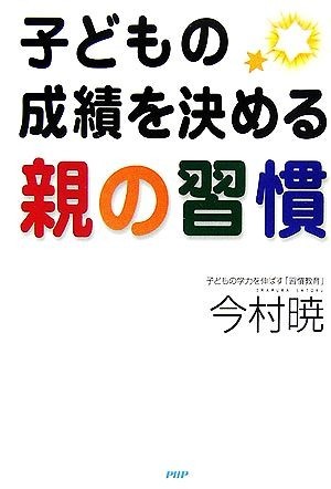 子どもの成績を決める親の習慣 子どもの学力を伸ばす「習慣教育」／今村暁【著】_画像1