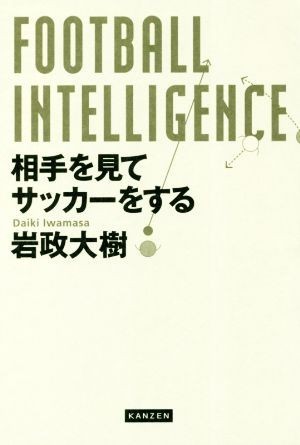 ＦＯＯＴＢＡＬＬ　ＩＮＴＥＬＬＩＧＥＮＣＥ　相手を見てサッカーをする／岩政大樹(著者)_画像1