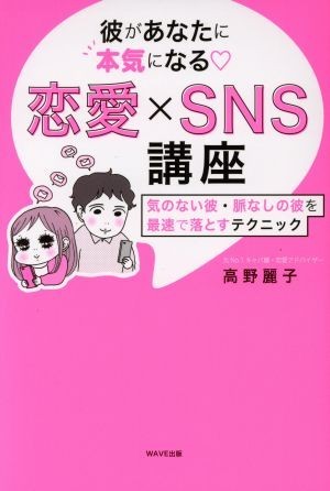 彼があなたに「本気」になる　恋愛×ＳＮＳ講座 気のない彼・脈なしの彼を最速で落とすテクニック／高野麗子(著者)_画像1