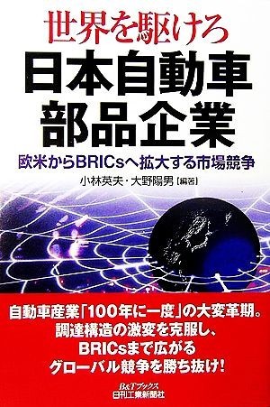 世界を駆けろ　日本自動車部品企業 欧米からＢＲＩＣｓへ拡大する市場競争 Ｂ＆Ｔブックス／小林英夫，大野陽男【編著】_画像1