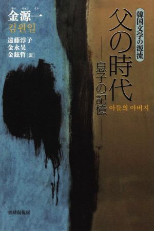 父の時代 息子の記憶 韓国文学の源流シリーズ／金源一(著者),遠藤淳子(訳者),金永昊(訳者),金鉉哲(訳者)_画像1