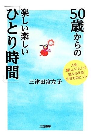 ５０歳からの楽しい楽しい「ひとり時間」 人生、「嬉しいこと」が益々ふえる生き方のヒント／三津田富左子(著者)_画像1