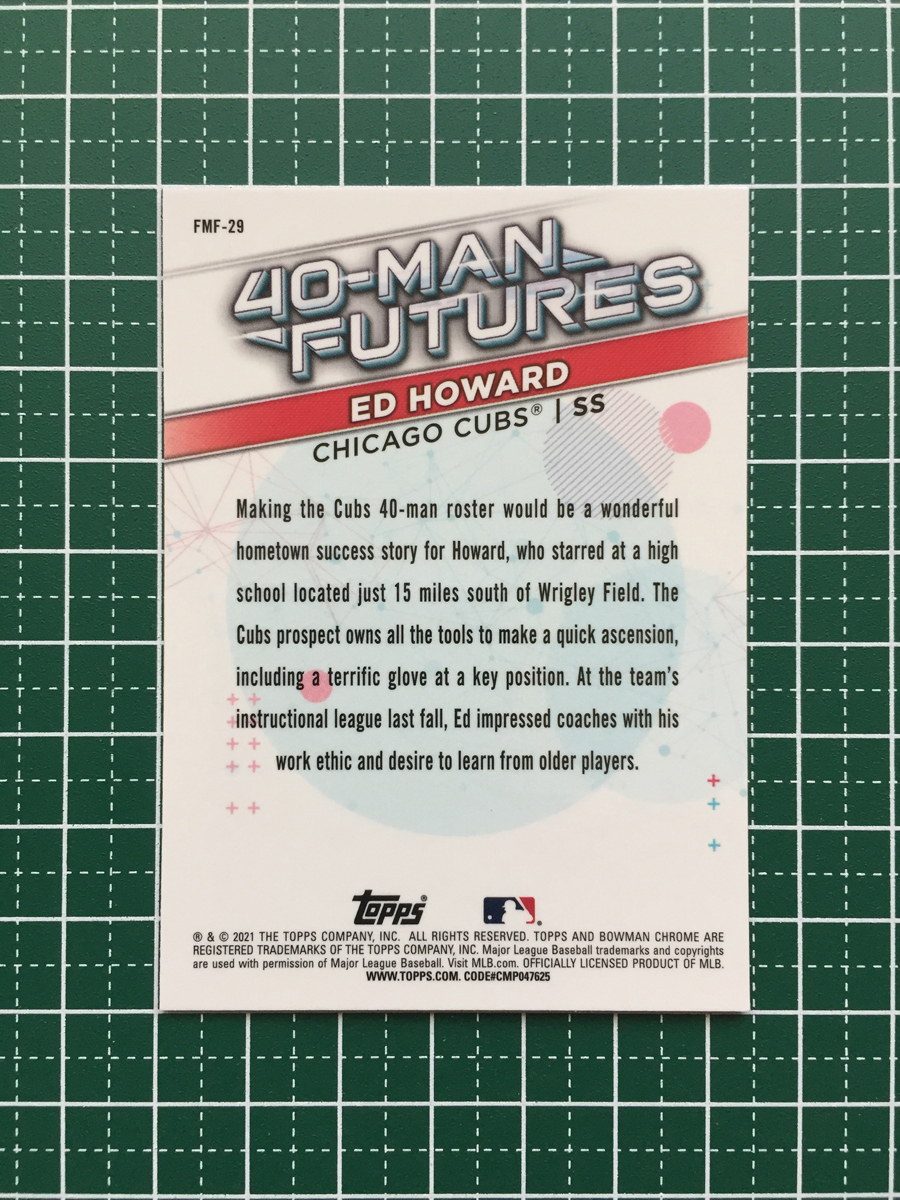 ★TOPPS MLB 2021 BOWMAN CHROME #FMF-29 ED HOWARD［CHICAGO CUBS］インサートカード「40-MAN FUTURES」★_画像2
