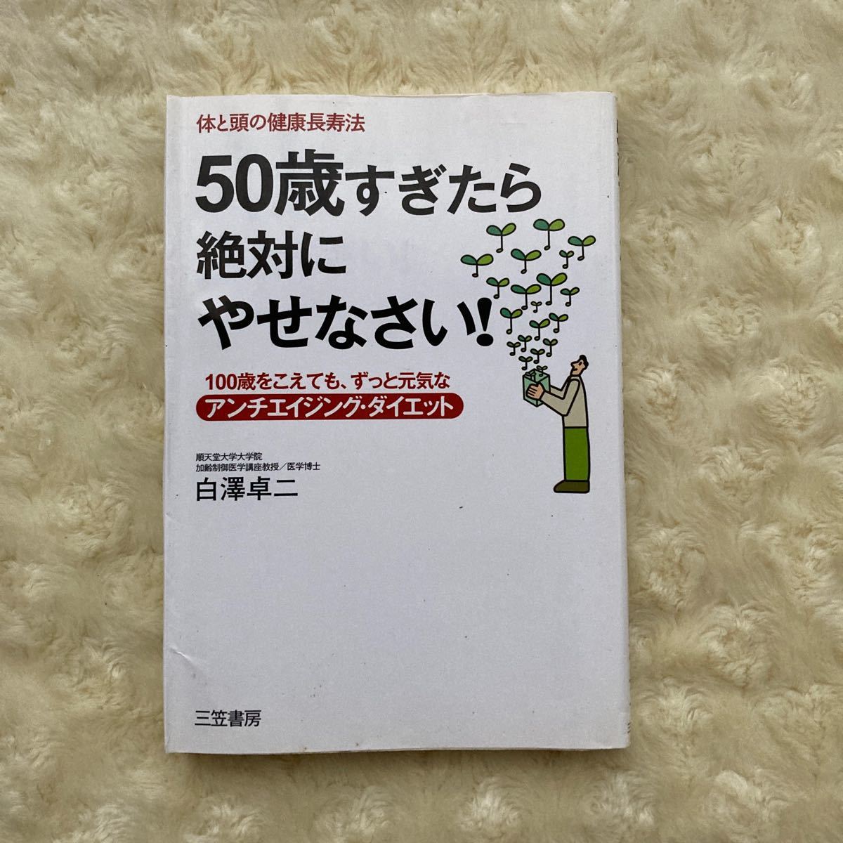 ５０歳すぎたら絶対にやせなさい！　体と頭の健康長寿法　１００歳をこえてもずっと元気なアンチエイジング.ダイエット