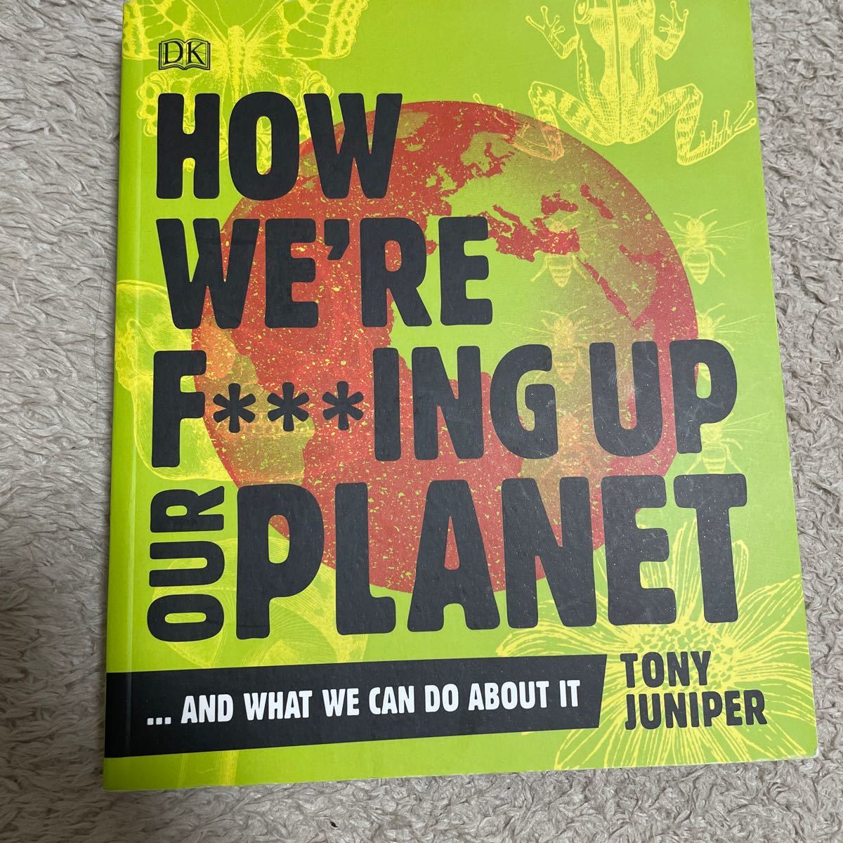 How we’re f***ing up our planet Tony Juniper