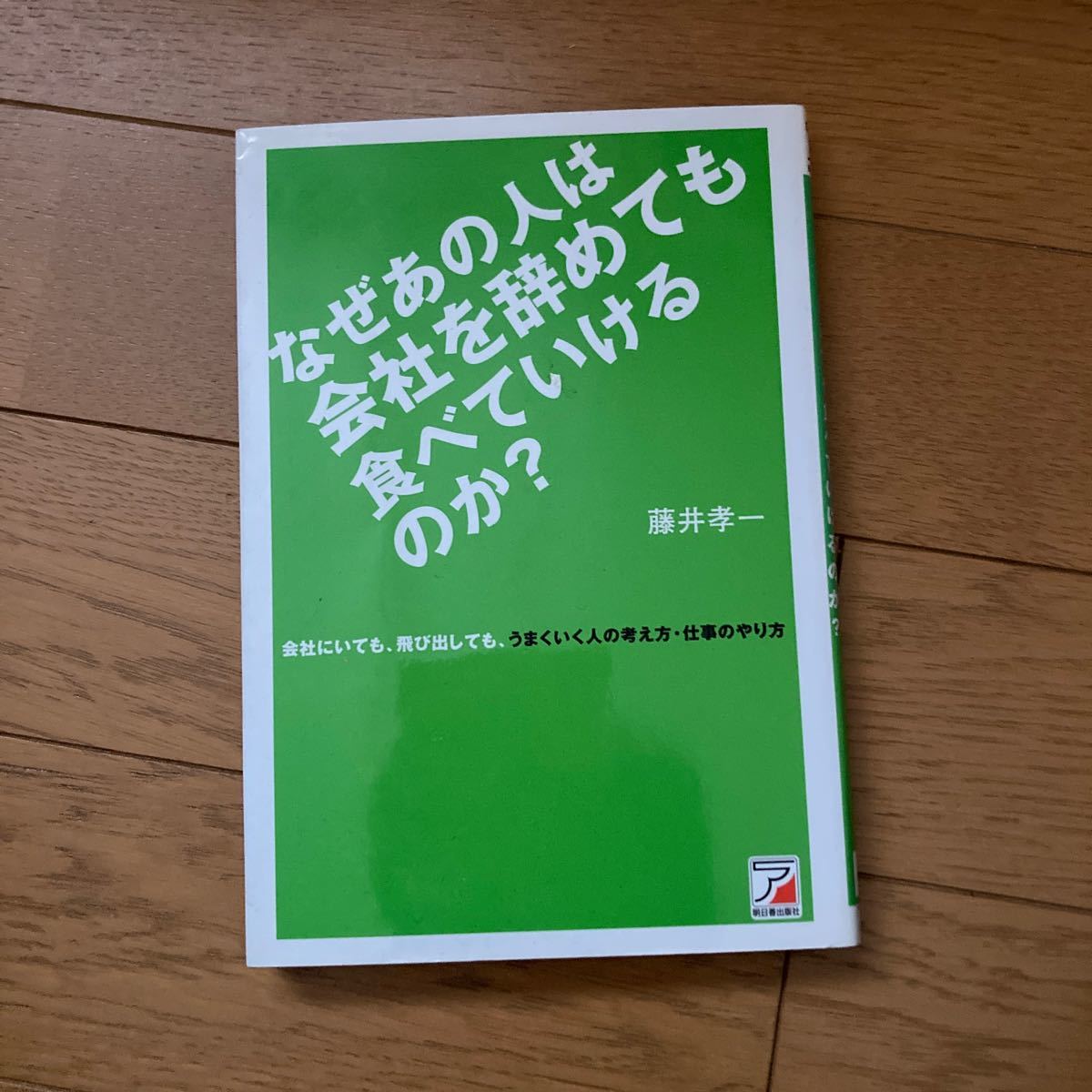 なぜあの人は会社を辞めても食べていけるのか？　会社にいても、飛び出しても、うまくいく人の考え方・仕事のやり方 