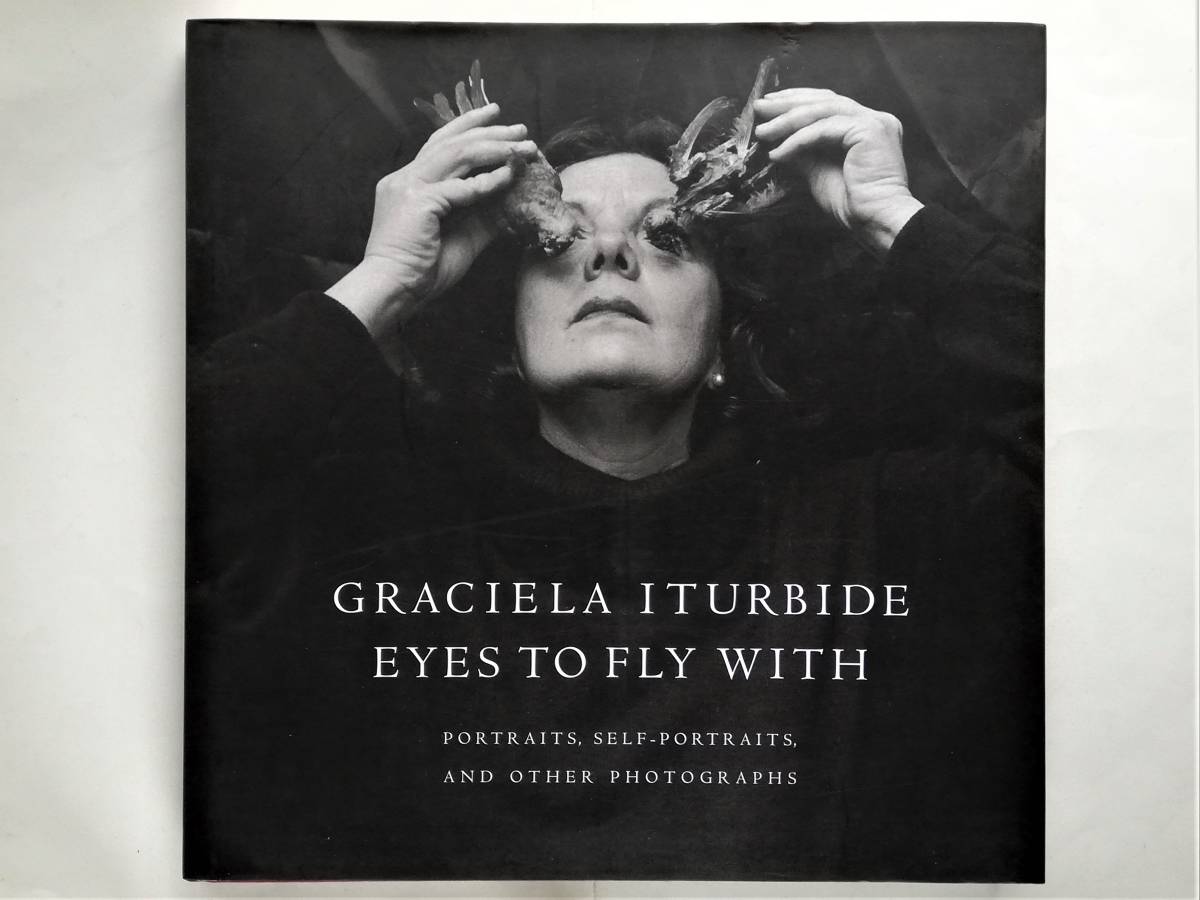 Graciela Iturbide / Eyes to Fly with　Portraits, Self-Portraits, and other Photographs　グラシエラ・イトゥルビデ