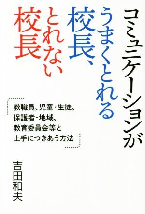 コミュニケーションがうまくとれる校長、とれない校長 教職員、児童・生徒、保護者・地域、教育委員会等と上手につきあう方法／吉田和夫(著_画像1