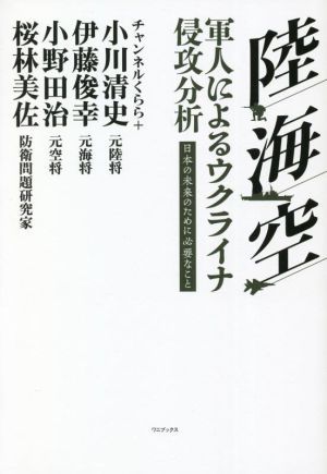 陸・海・空　軍人によるウクライナ侵攻分析 日本の未来のために必要なこと／小川清史(著者),伊藤俊幸(著者),小野田治(著者),桜林美佐(著者)_画像1