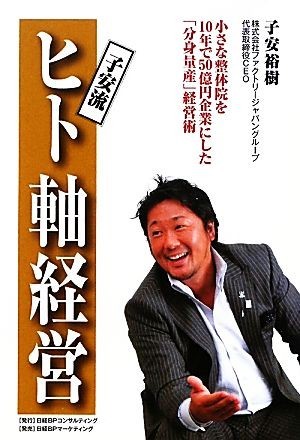 子安流ヒト軸経営 小さな整体院を１０年で５０億円企業にした「分身量産」経営術／子安裕樹【著】_画像1