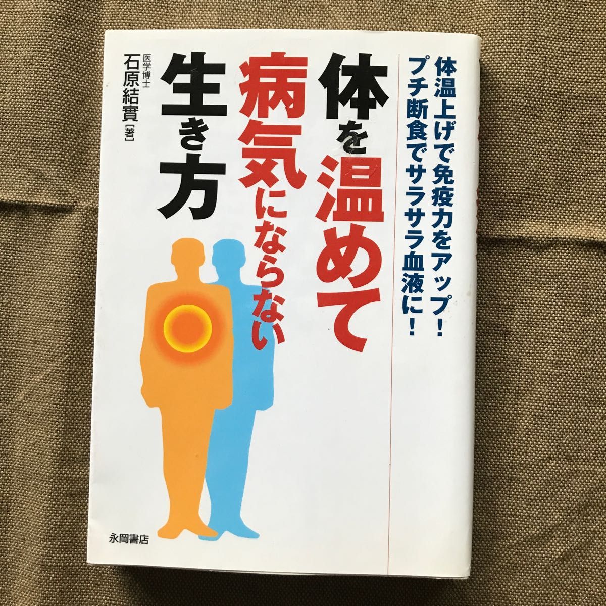 古本 体を温めて病気にならない生き方　体温上げで免疫力をアップ！プチ断食でサラサラ血液に！ 石原結実／著