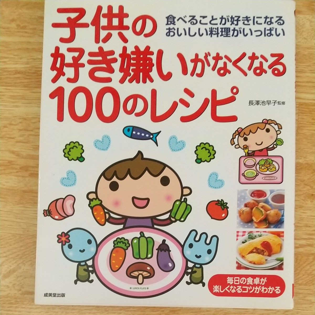 子供の好き嫌いがなくなる１００のレシピ　食べることが好きになるおいしい料理がいっぱい　毎日の食卓が楽しくなるコツがわかる 