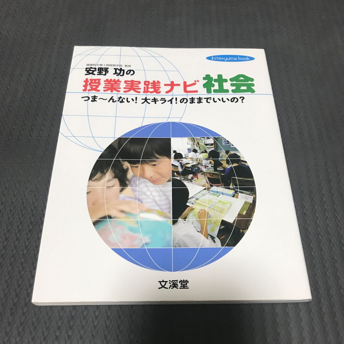 安野功の授業実践ナビ社会　つま～んない！大キライ！のままでいいの？　社会科の時間が待ちきれない！ 安野功／著