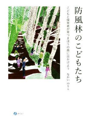 防風林のこどもたち こどもと保育者が育つまほうの森に出かけよう／なかいのりこ(著者)_画像1