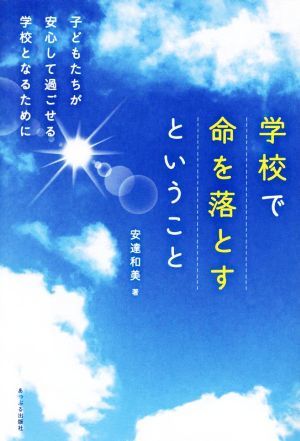 学校で命を落とすということ 子どもたちが安心して過ごせる学校となるために／安達和美(著者)_画像1