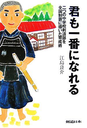 君も一番になれる 二つの中学校剣道部を全国制覇に導いた育成術／江島良介【著】_画像1