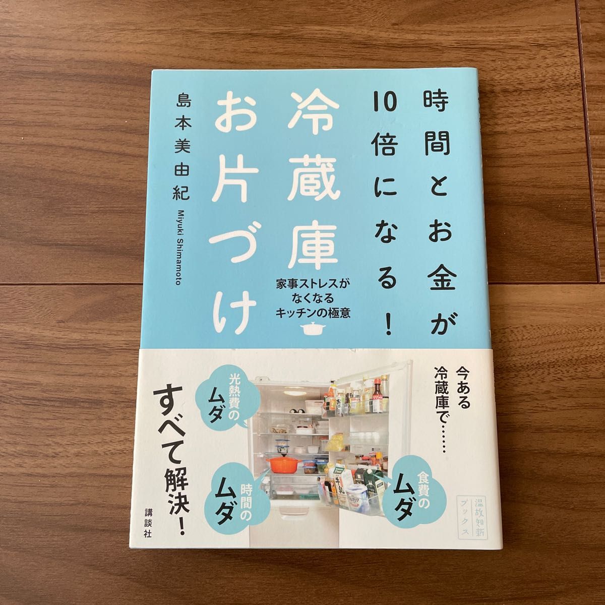 時間とお金が１０倍になる！冷蔵庫お片づけ　家事ストレスがなくなるキッチンの極意 （講談社の実用ＢＯＯＫ） 島本美由紀／著