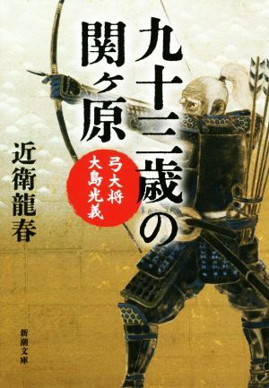 九十三歳の関ヶ原 弓大将　大島光義 新潮文庫／近衛龍春(著者)_画像1