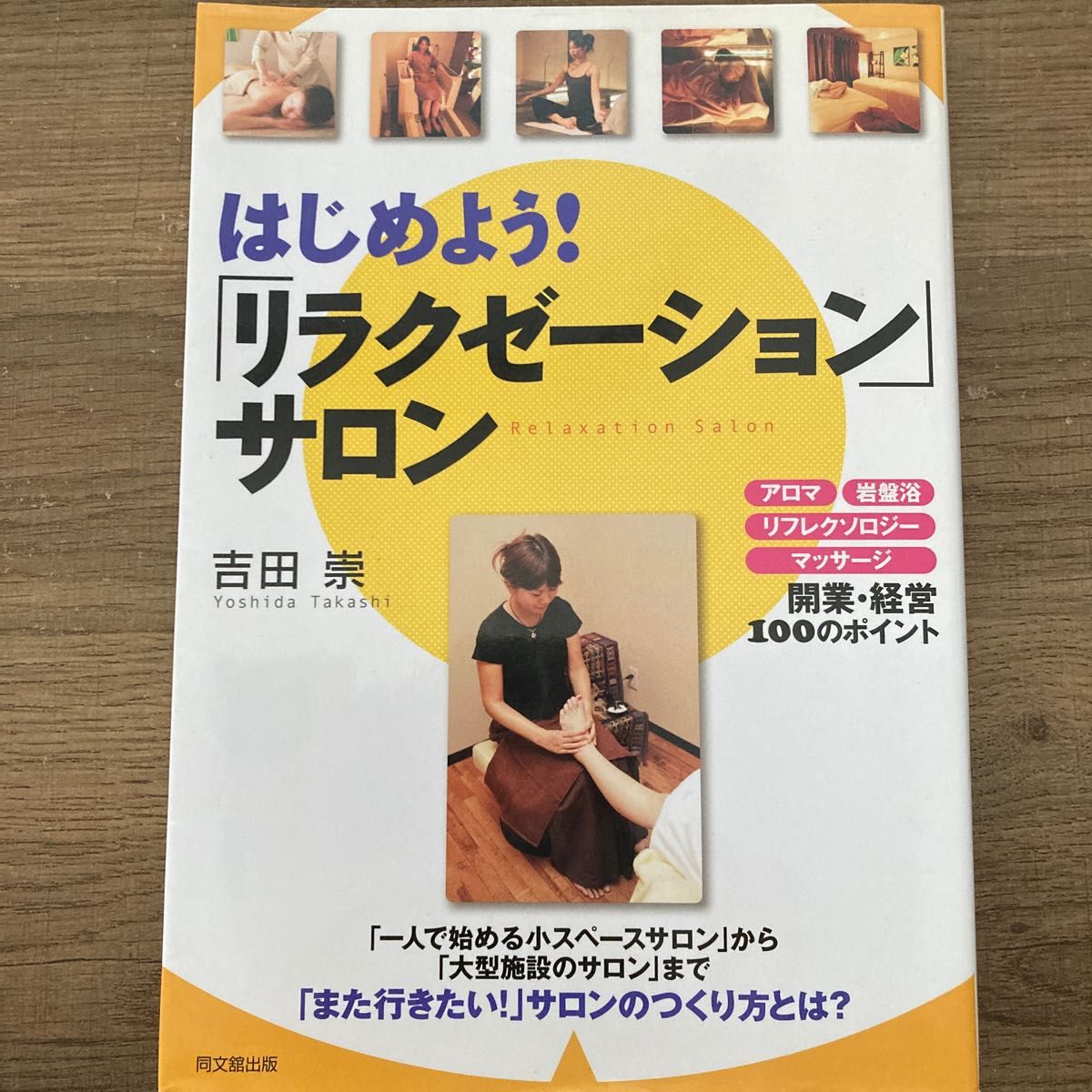 はじめよう！「リラクゼーション」サロン　アロマ、岩盤浴、リフレクソロジー、マッサージ－開業・経営１００のポイント 吉田崇／著