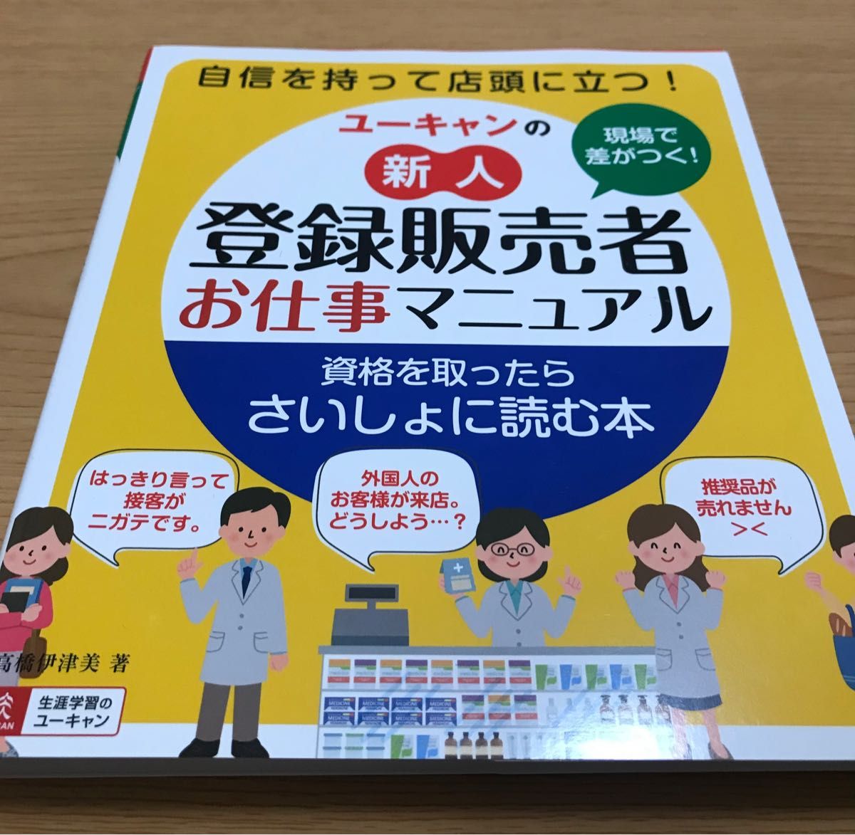 ユーキャンの新人登録販売者お仕事マニュアル　現場で差がつく！ 高橋伊津美／著　ユーキャン登録販売者実務研究会／編