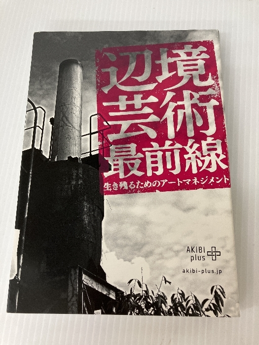 日本人気超絶の ノーブランド品 辺境芸術最前線 生き残るためのアートマネージメント AKIBI (編) plus事務局 芸術、美術史 日本人気超絶の ノーブランド品 辺境芸術最前線 生き残るためのアートマネージメント AKIBI (編) plus事務局 芸術、美術史